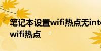 笔记本设置wifi热点无internet 笔记本设置wifi热点