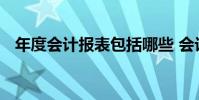 年度会计报表包括哪些 会计报表包括哪些
