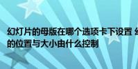 幻灯片的母版在哪个选项卡下设置 幻灯片母版中文本和对象的位置与大小由什么控制