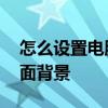 怎么设置电脑桌面背景不变 怎么设置电脑桌面背景