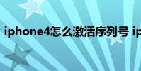 iphone4怎么激活序列号 iphone4怎么激活