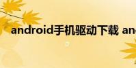 android手机驱动下载 android手机驱动