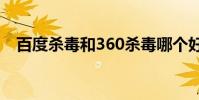 百度杀毒和360杀毒哪个好 百度杀毒官网