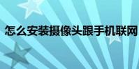 怎么安装摄像头跟手机联网 怎么安装摄像头
