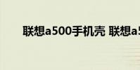 联想a500手机壳 联想a500手机游戏