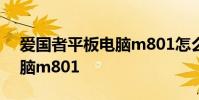 爱国者平板电脑m801怎么样 爱国者平板电脑m801