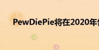 PewDiePie将在2020年告别YouTube