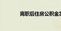 离职后住房公积金怎么办的