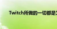 Twitch所做的一切都是为了它的社区