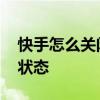 快手怎么关闭在线状态呢 快手怎么关闭在线状态