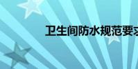 卫生间防水规范要求是什么