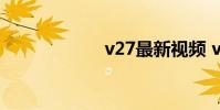 v27最新视频 v27t