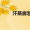 汗蒸房怎么玩耍? 汗蒸房怎么做呢