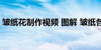 皱纸花制作视频 图解 皱纸各种花的步骤图解