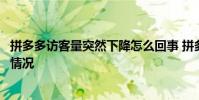 拼多多访客量突然下降怎么回事 拼多多访客突然下降是什么情况