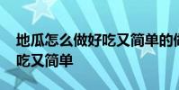 地瓜怎么做好吃又简单的做法 地瓜怎么做好吃又简单