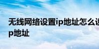 无线网络设置ip地址怎么设置 无线网络设置ip地址