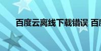 百度云离线下载错误 百度云离线下载