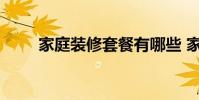 家庭装修套餐有哪些 家庭装修套餐