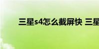 三星s4怎么截屏快 三星s4怎么截屏