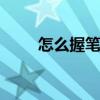 怎么握笔写字好看又快 怎么写字快