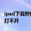 ipad下载附件为什么打不开 ipad app store打不开