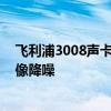 飞利浦3008声卡有一键降噪吗 飞利浦智能电视怎么开启图像降噪