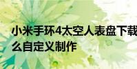 小米手环4太空人表盘下载 小米手环4表盘怎么自定义制作