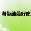 海带结最好吃的10种做法 海带结的做法大全