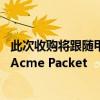 此次收购将跟随甲骨文在网络领域的类似收购 包括Xsigo和Acme Packet