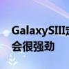 GalaxySIII定于5月3日上市 未来几个月销量会很强劲