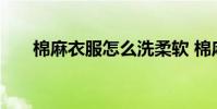 棉麻衣服怎么洗柔软 棉麻衣服怎么洗