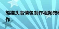 熊猫头表情包制作视频教程 熊猫头表情包制作