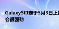 GalaxySIII定于5月3日上市 未来几个月销量会很强劲