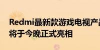 Redmi最新款游戏电视产品Redmi X Pro即将于今晚正式亮相