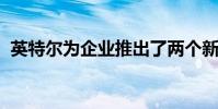 英特尔为企业推出了两个新的固态硬盘系列