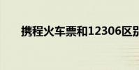 携程火车票和12306区别 携程火车票