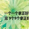 一个一个拿正好拿完两个两个拿还剩一个 1个1个拿正好拿完 9个9个拿正好拿完