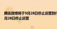 腾讯微博将于9月28日停止运营到什么时候 腾讯微博将于9月28日停止运营