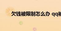 欠钱被限制怎么办 qq被限制怎么办