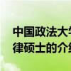 中国政法大学法律硕士 关于中国政法大学法律硕士的介绍