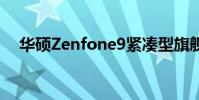 华硕Zenfone9紧凑型旗舰发布日期设置