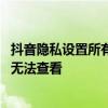 抖音隐私设置所有人没解锁怎么办 抖音由于对方的隐私设置无法查看