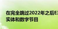 在完全跳过2022年之后E3将在2023年获得实体和数字节目
