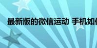 最新版的微信运动 手机如何下载微信运动