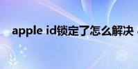 apple id锁定了怎么解决 appleid被禁用