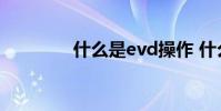 什么是evd操作 什么是evd