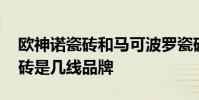 欧神诺瓷砖和马可波罗瓷砖哪个好 欧神诺瓷砖是几线品牌