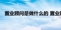 置业顾问是做什么的 置业顾问是做什么的