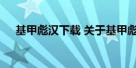 基甲彪汉下载 关于基甲彪汉下载的介绍